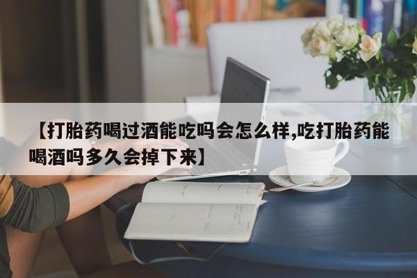哪里有米非司酮片,【打胎药喝过酒能吃吗会怎么样,吃打胎药能喝酒吗多久会掉下来】