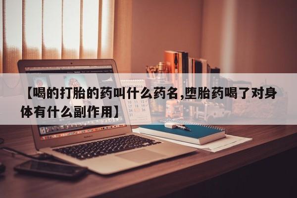 哪里有米非司酮片,【喝的打胎的药叫什么药名,堕胎药喝了对身体有什么副作用】