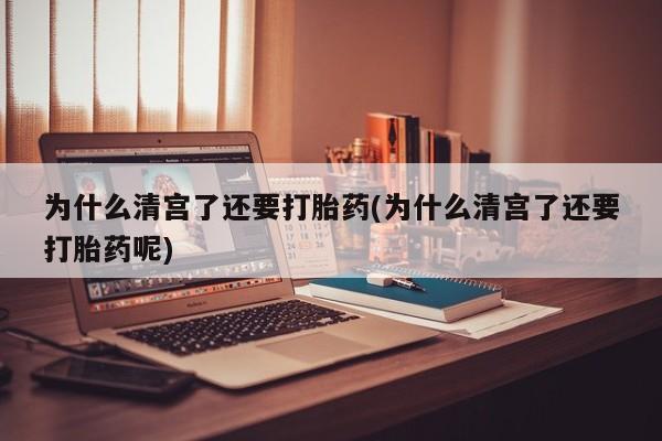 哪里有米非司酮片,为什么清宫了还要打胎药(为什么清宫了还要打胎药呢)