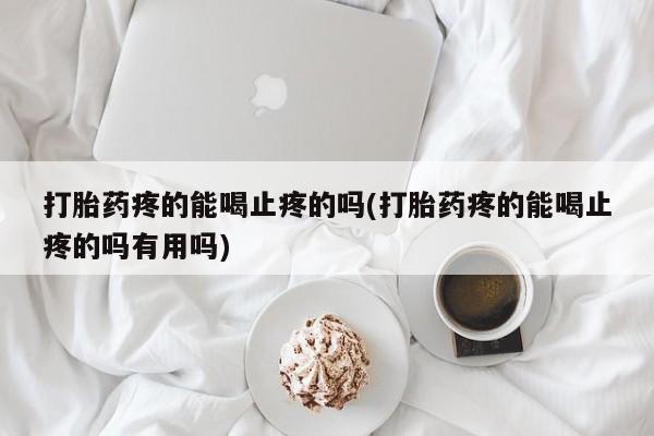 哪里有米非司酮片,打胎药疼的能喝止疼的吗(打胎药疼的能喝止疼的吗有用吗)