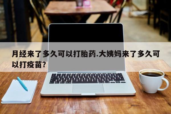 哪里有米非司酮片,月经来了多久可以打胎药.大姨妈来了多久可以打疫苗？