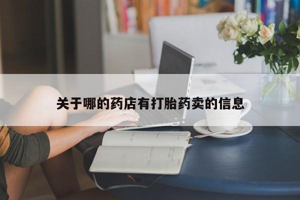 哪里有米非司酮片,关于哪的药店有打胎药卖的信息