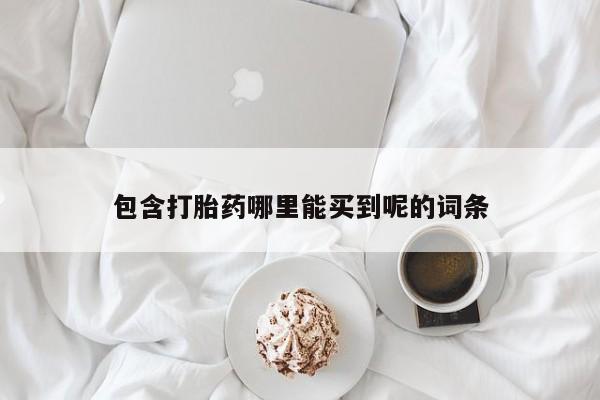 哪里有米非司酮片,包含打胎药哪里能买到呢的词条