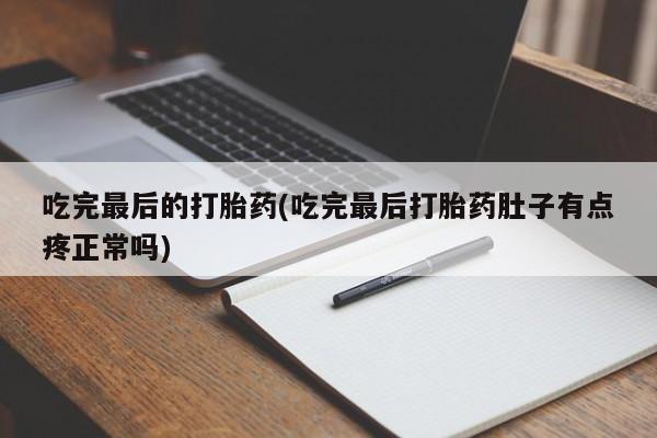 哪里有米非司酮片,吃完最后的打胎药(吃完最后打胎药肚子有点疼正常吗)