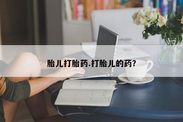 哪里有米非司酮片,胎儿打胎药.打胎儿的药？