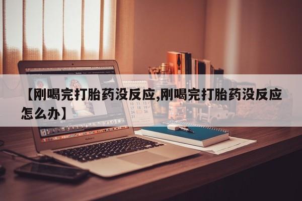 哪里有米非司酮片,【刚喝完打胎药没反应,刚喝完打胎药没反应怎么办】