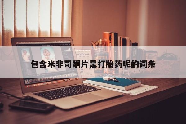 哪里有米非司酮片,包含米非司酮片是打胎药呢的词条