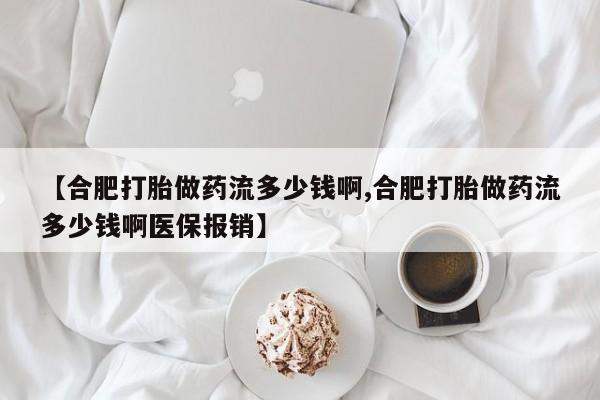 哪里有米非司酮片,【合肥打胎做药流多少钱啊,合肥打胎做药流多少钱啊医保报销】