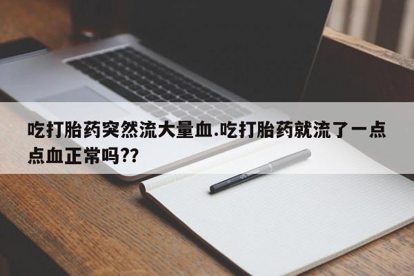 哪里有米非司酮片,吃打胎药突然流大量血.吃打胎药就流了一点点血正常吗??