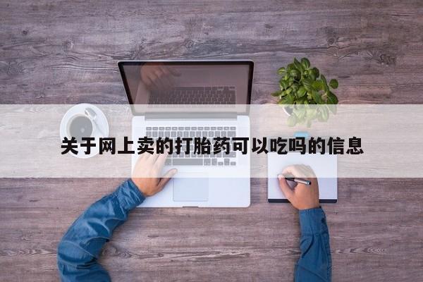 哪里有米非司酮片,关于网上卖的打胎药可以吃吗的信息