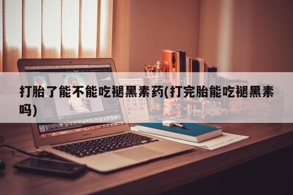 哪里有米非司酮片,打胎了能不能吃褪黑素药(打完胎能吃褪黑素吗)