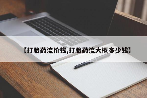 哪里有米非司酮片,【打胎药流价钱,打胎药流大概多少钱】